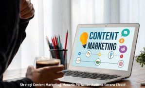 Strategi Content Marketing, Menarik Perhatian Audiens Secara Efektif