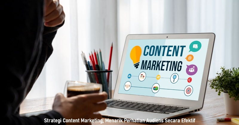 Strategi Content Marketing, Menarik Perhatian Audiens Secara Efektif